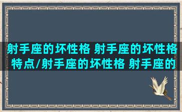 射手座的坏性格 射手座的坏性格特点/射手座的坏性格 射手座的坏性格特点-我的网站